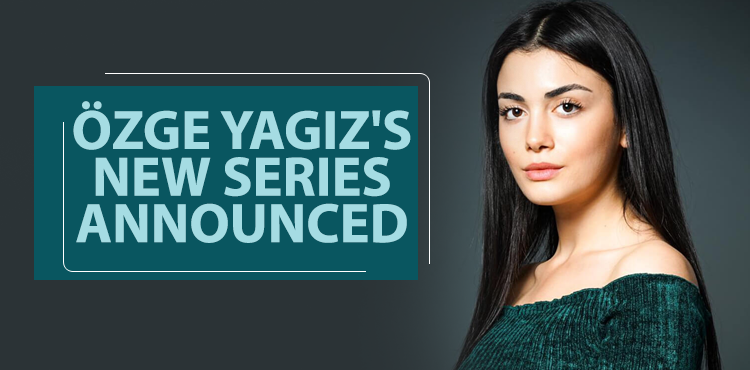 Özge Yağız's New Series Announced