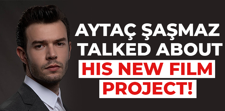Aytaç Şaşmaz talked about his new film project!