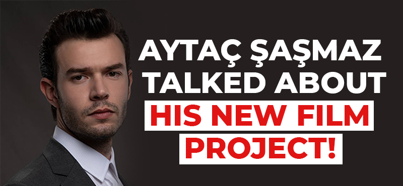 Aytaç Şaşmaz talked about his new film project!