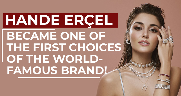 Hande Erçel Became One Of The First Choices Of The World-Famous Brand!
