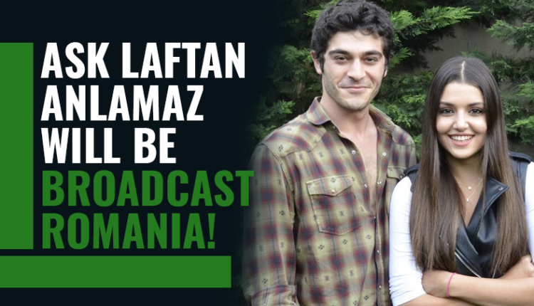 ‘Aşk Laftan Anlamaz’ will be broadcast Romania!