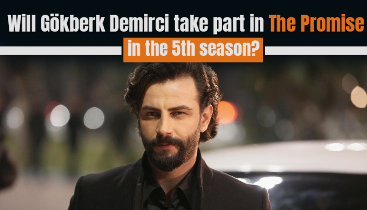 Will Gökberk Demirci take part in the Promise in the 5th season?