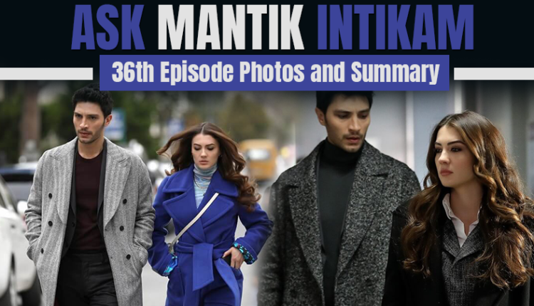 Ask Mantik Intikam 36th Episode Photos and Summary
