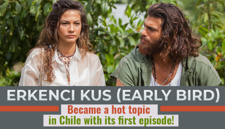 Erkenci Kus (Early Bird) became a hot topic in Chile with its first episode!