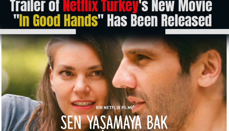 Trailer of Netflix Turkey's New Movie "In Good Hands" Has Been Released