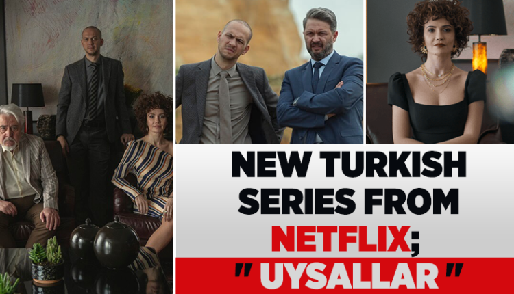 New Turkish Series From Netflix; "Uysallar"