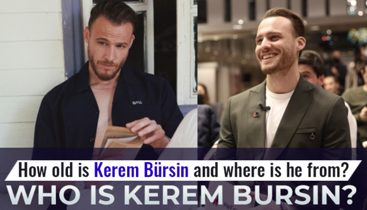 Who is Kerem Bursin? How old is Kerem Bürsin and where is he from?