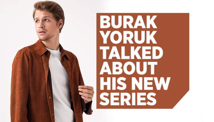 Burak Yoruk Talked About His New Series