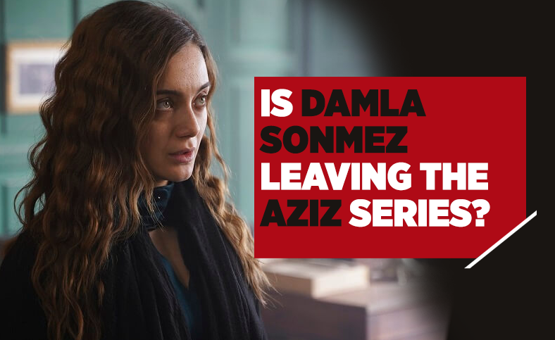 Is Damla Sonmez Leaving the Aziz Series?