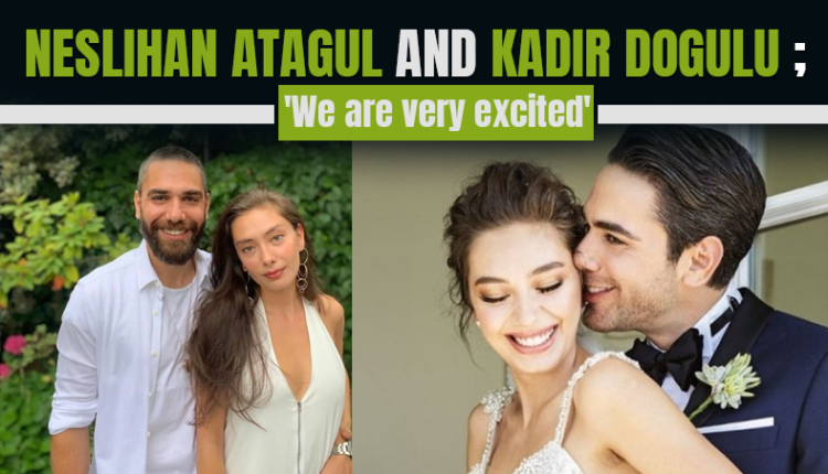 Neslihan Atagul and Kadir Dogulu; 'We are very excited'