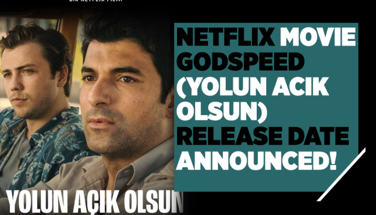 Netflix Movie Godspeed (Yolun Acik Olsun) Release Date Announced