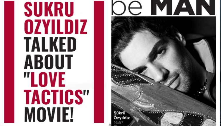 Sukru Ozyildiz talked about “Love Tactics” Movie!
