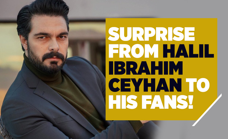 Surprise from Halil Ibrahim Ceyhan to his fans!