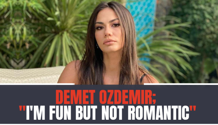 Demet Ozdemir; 'I'm fun but not romantic'
