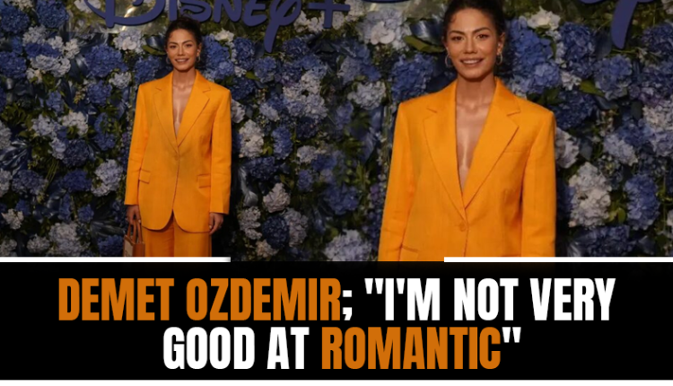 Demet Ozdemir; "I'm not very good at romantic"