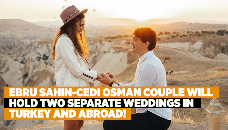 Ebru Sahin-Cedi Osman couple will hold two separate weddings in Turkey and abroad!