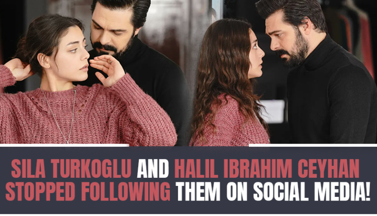 Sıla Turkoglu and Halil Ibrahim Ceyhan stopped following them on social media!