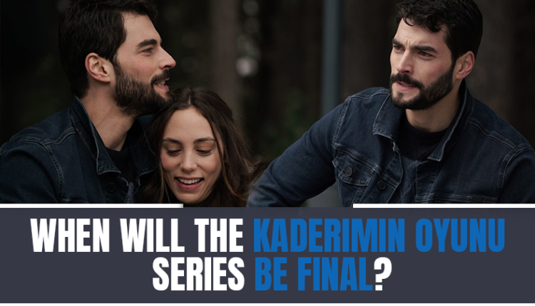 When will the Kaderimin Oyunu series be Final?