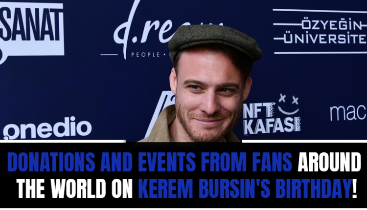 Donations and events from fans around the world on Kerem Bursin's birthday!