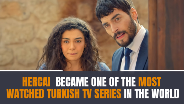 Hercai became one of the most watched Turkish Tv series in the world!