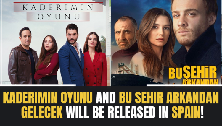 Kaderimin Oyunu and Bu Sehir Arkandan Gelecek will be released in Spain!
