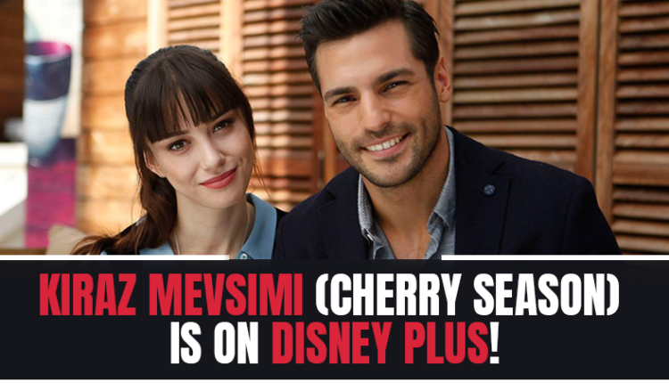 Kiraz Mevsimi (Cherry Season) is on Disney Plus!