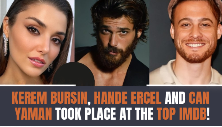 Kerem Bursin, Hande Ercel and Can Yaman Took Place at the Top IMDb!