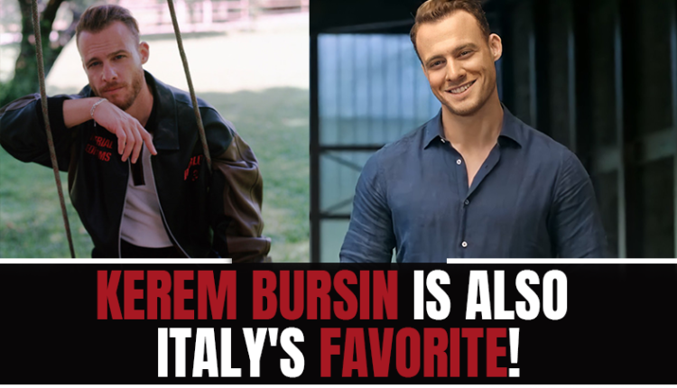 Kerem Bursin is also Italy's favorite!
