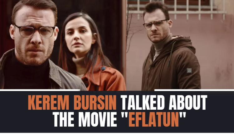 Kerem Bursin talked about the movie "Eflatun"!