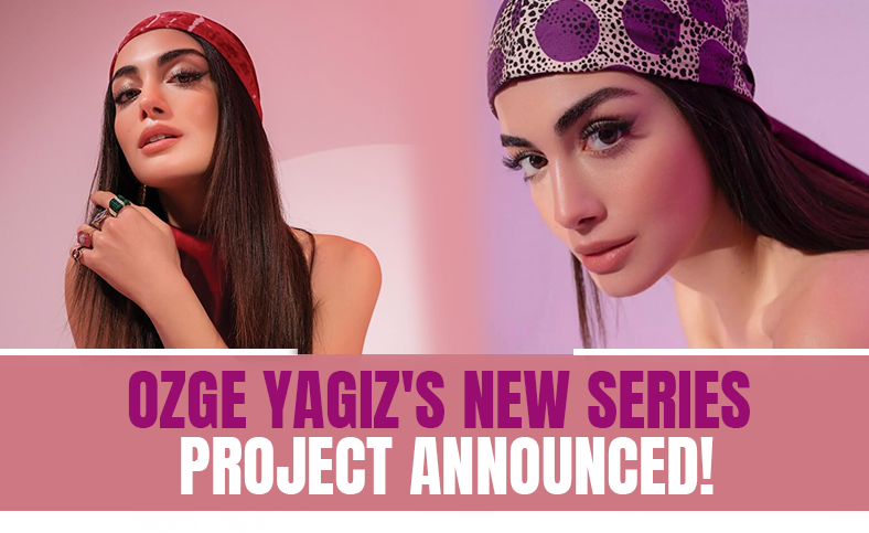 Ozge Yagiz's New Series Project Announced