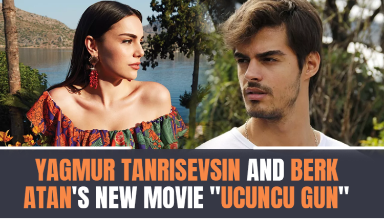 Shooting of Yagmur Tanrisevsin and Berk Atan's New Movie "Ucuncu Gun" Has Started