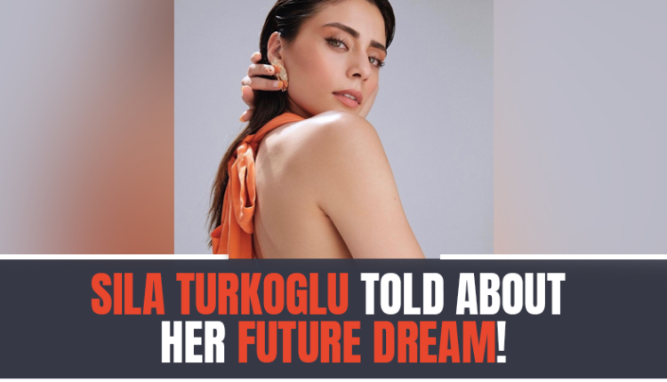 Sila Turkoglu told about her future dream!