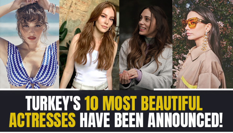 Turkey's 10 most beautiful actresses have been announced!