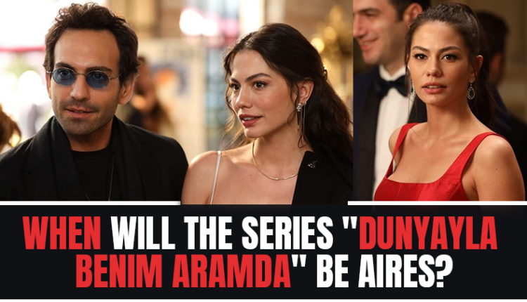 When will the series Dunyayla Benim Aramda be aired?