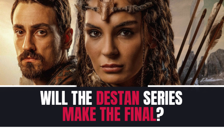 Will the Destan series make the final?