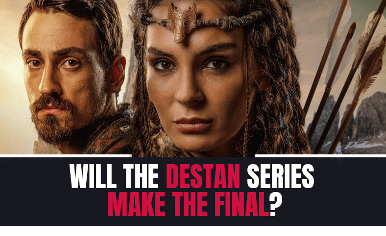 Will the Destan series make the final?