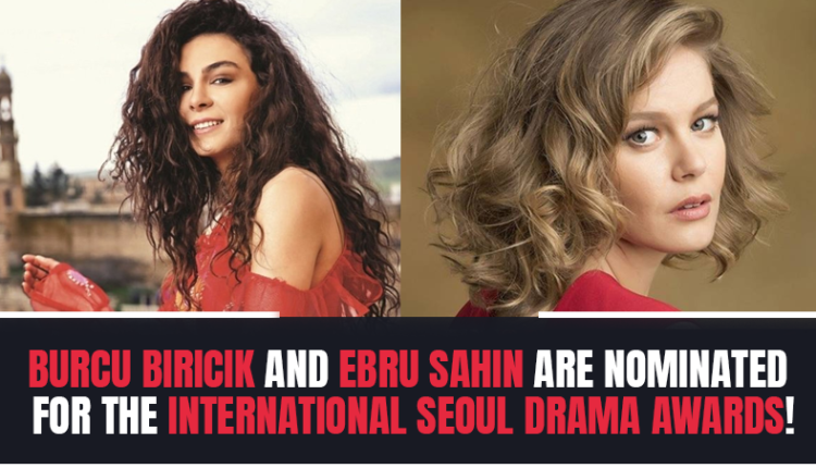 Burcu Biricik and Ebru Sahin are nominated for the International Seoul Drama Awards!