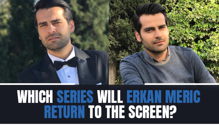 Which series will Erkan Meric return to the screen?