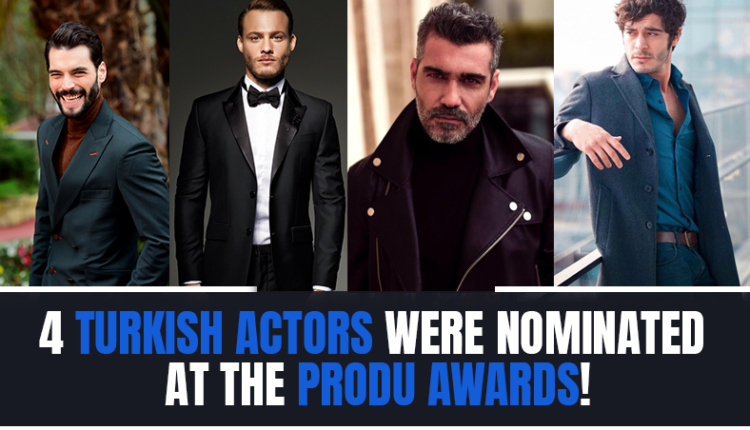 4 Turkish Actors were Nominated at the Produ Awards!