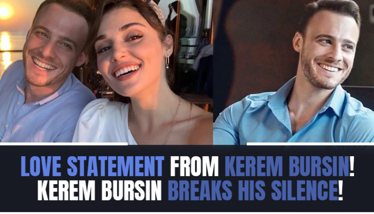 Love Statement from Kerem Bursin! Kerem Bursin Breaks His Silence